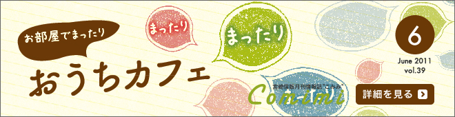 2011年6月 Vol.39 - お部屋でまったり おうちカフェ
