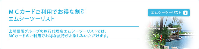 MCカード利用でお得な割引 MCツーリスト - 宮崎信販グループの旅行代理店MCツーリストでは、MCカードのご利用でお得な旅行がお楽しみいただけます。
