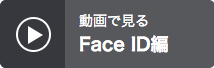 動画で見る Face ID編